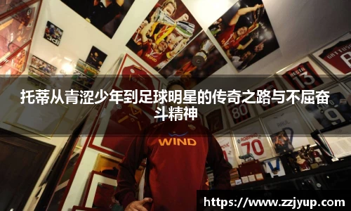托蒂从青涩少年到足球明星的传奇之路与不屈奋斗精神